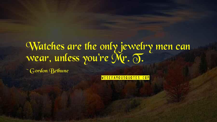 Gordon Bethune Quotes By Gordon Bethune: Watches are the only jewelry men can wear,