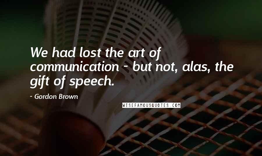 Gordon Brown quotes: We had lost the art of communication - but not, alas, the gift of speech.