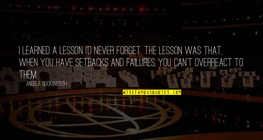 Gordon Bullit Quotes By Angela Duckworth: I learned a lesson I'd never forget. The