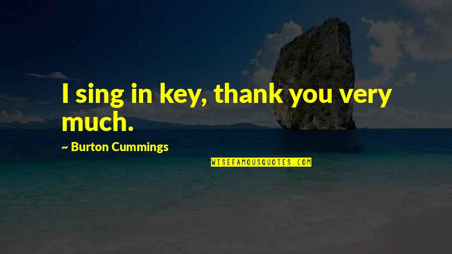 Gordon Bullit Quotes By Burton Cummings: I sing in key, thank you very much.
