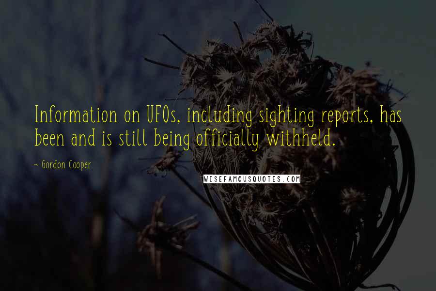 Gordon Cooper quotes: Information on UFOs, including sighting reports, has been and is still being officially withheld.