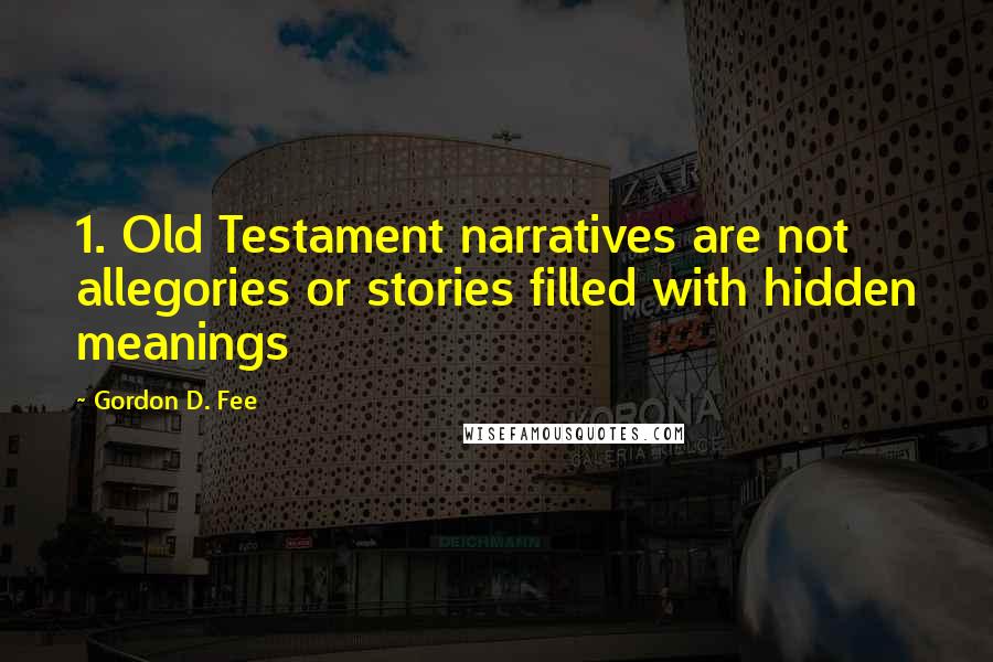 Gordon D. Fee quotes: 1. Old Testament narratives are not allegories or stories filled with hidden meanings