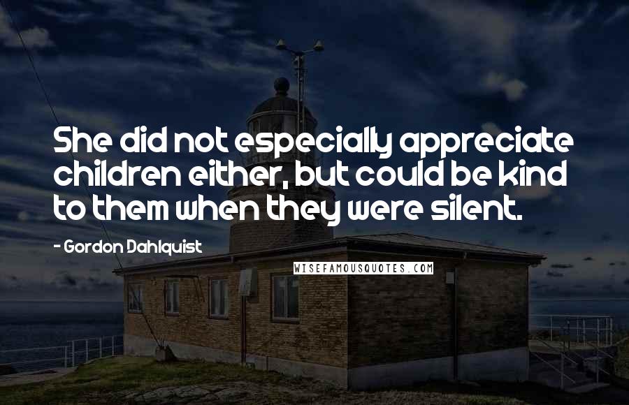 Gordon Dahlquist quotes: She did not especially appreciate children either, but could be kind to them when they were silent.
