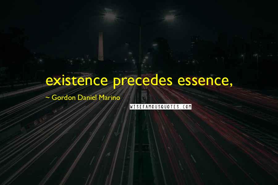 Gordon Daniel Marino quotes: existence precedes essence,