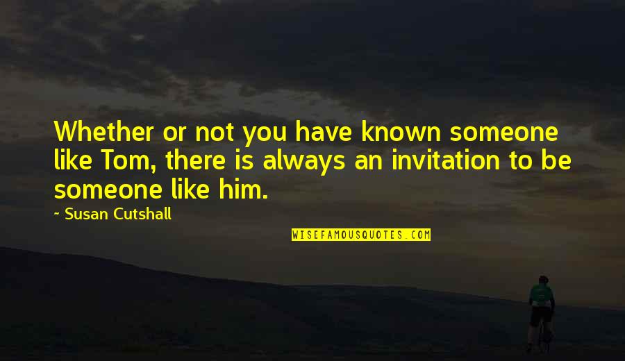 Gordon Edgley Quotes By Susan Cutshall: Whether or not you have known someone like