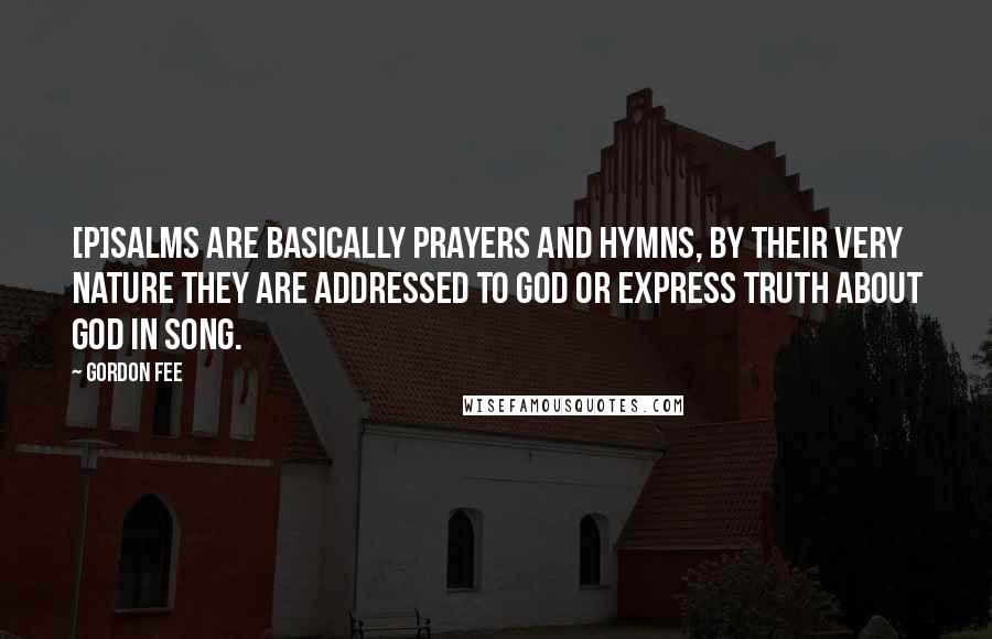Gordon Fee quotes: [P]salms are basically prayers and hymns, by their very nature they are addressed to God or express truth about God in song.
