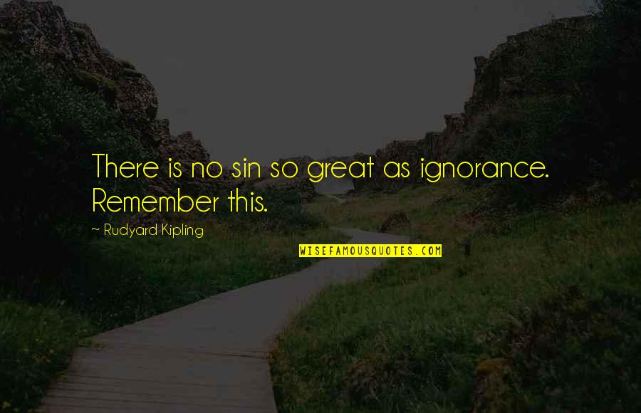 Gordon Gano Quotes By Rudyard Kipling: There is no sin so great as ignorance. Gordon Gano Quotes By Rudyard Kipling: There is no sin so great as ignorance.