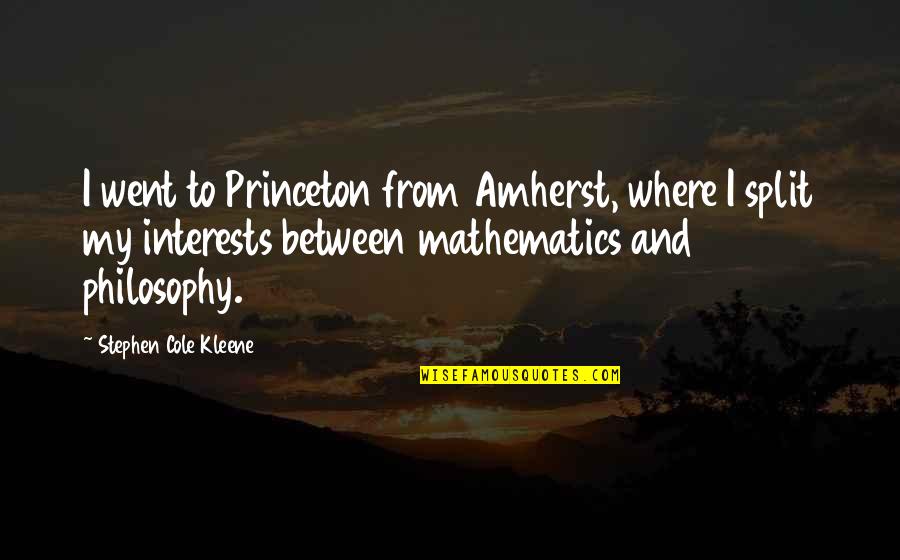 Gordon Gano Quotes By Stephen Cole Kleene: I went to Princeton from Amherst, where I Gordon Gano Quotes By Stephen Cole Kleene: I went to Princeton from Amherst, where I