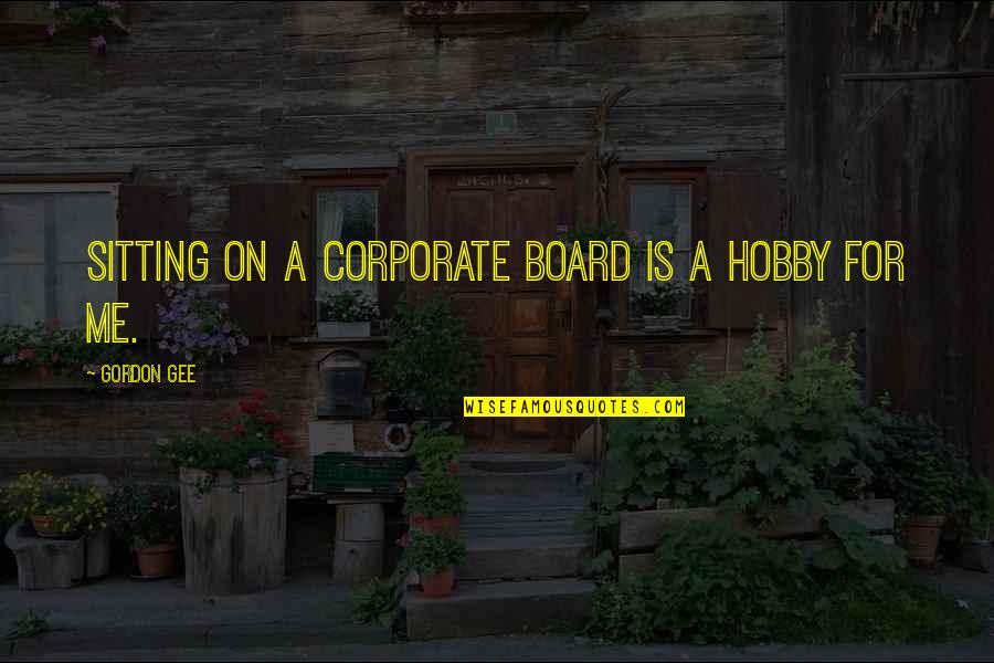 Gordon Gee Quotes By Gordon Gee: Sitting on a corporate board is a hobby