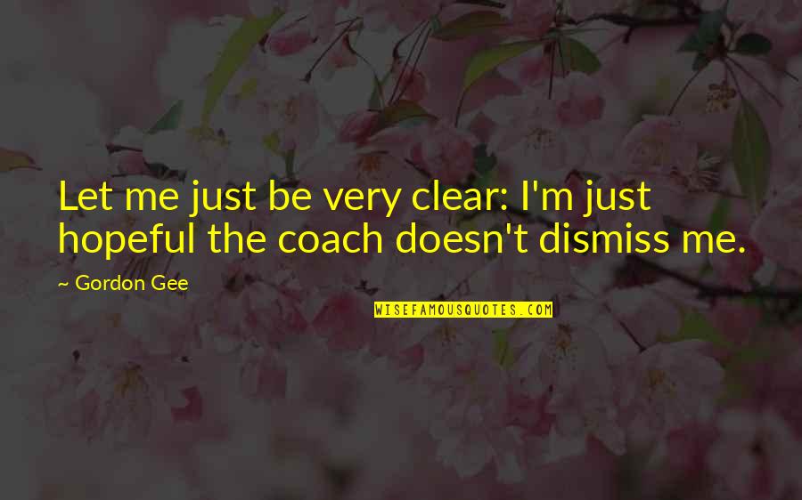 Gordon Gee Quotes By Gordon Gee: Let me just be very clear: I'm just