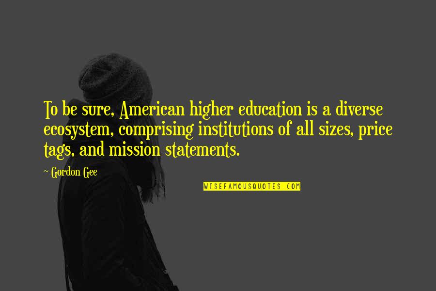 Gordon Gee Quotes By Gordon Gee: To be sure, American higher education is a