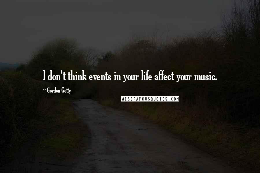 Gordon Getty quotes: I don't think events in your life affect your music.