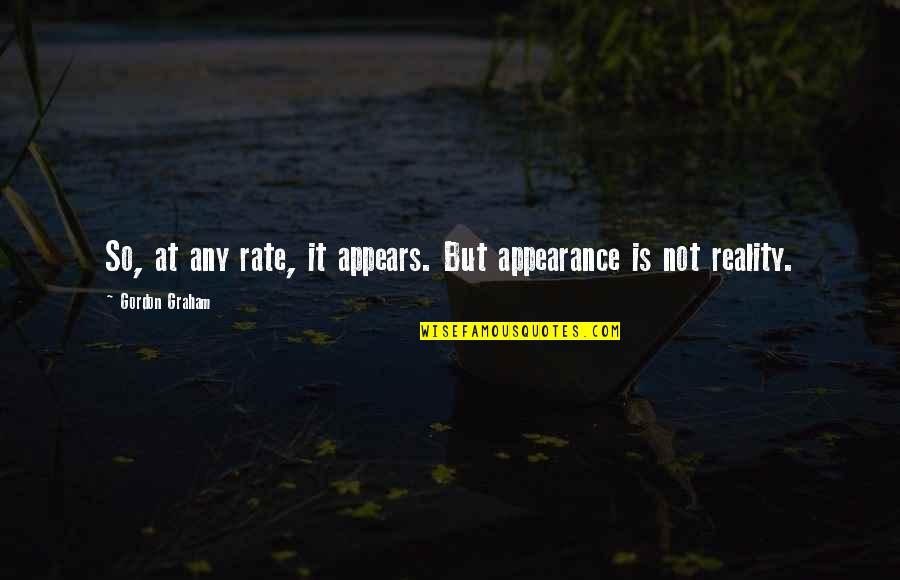 Gordon Graham Quotes By Gordon Graham: So, at any rate, it appears. But appearance