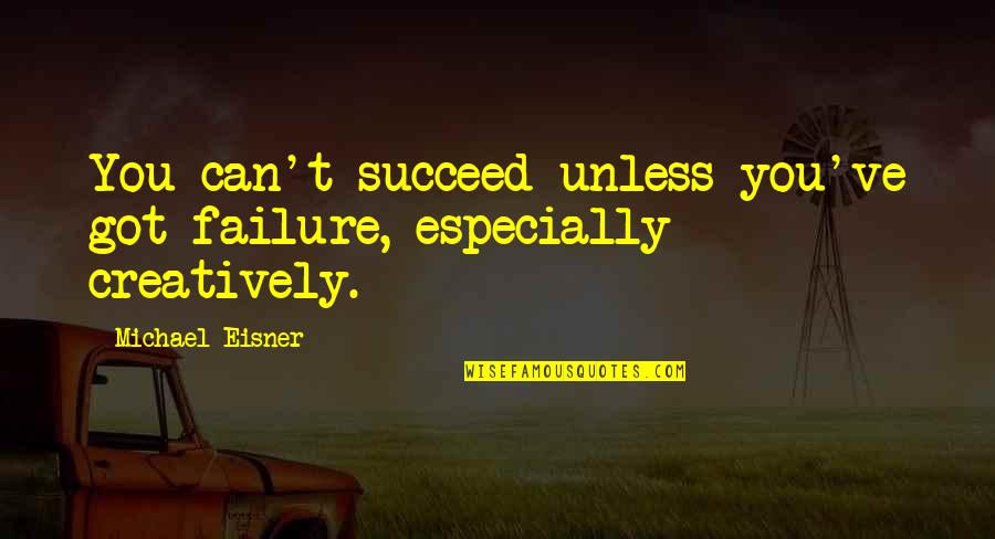 Gordon Greco Quotes By Michael Eisner: You can't succeed unless you've got failure, especially