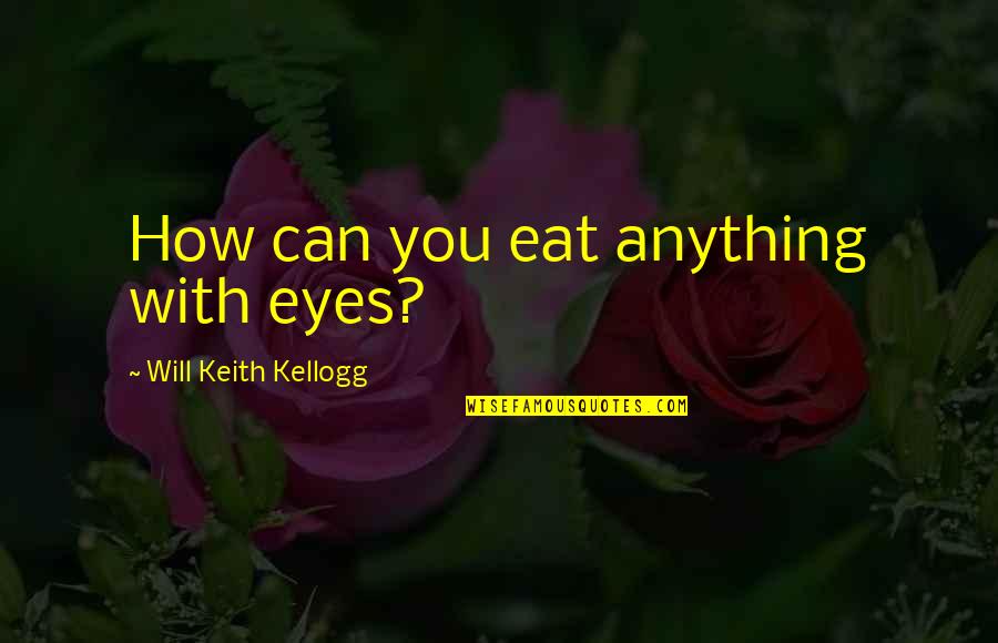 Gordon Hayward Quotes By Will Keith Kellogg: How can you eat anything with eyes?