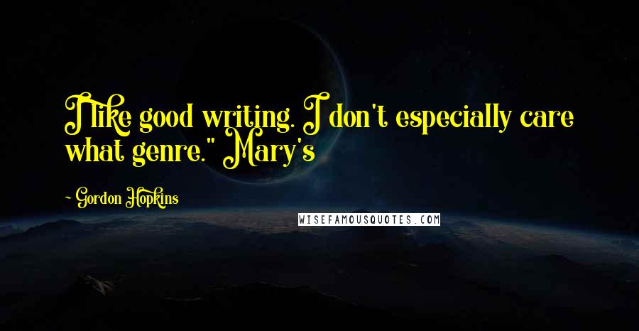 Gordon Hopkins quotes: I like good writing. I don't especially care what genre." Mary's