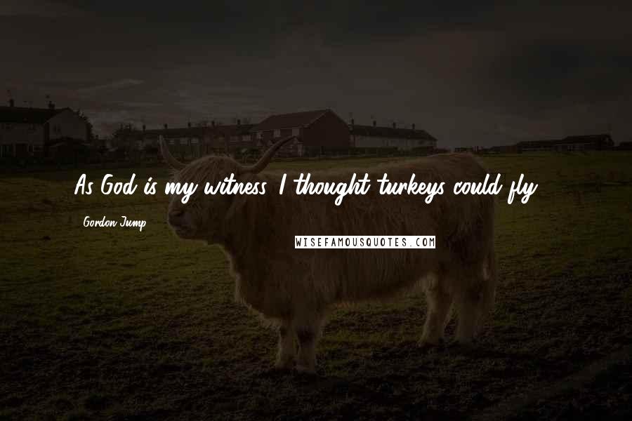 Gordon Jump quotes: As God is my witness, I thought turkeys could fly!!!