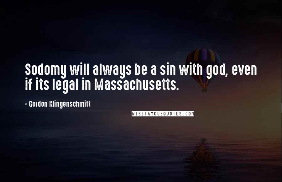 Gordon Klingenschmitt quotes: Sodomy will always be a sin with god, even if its legal in Massachusetts.