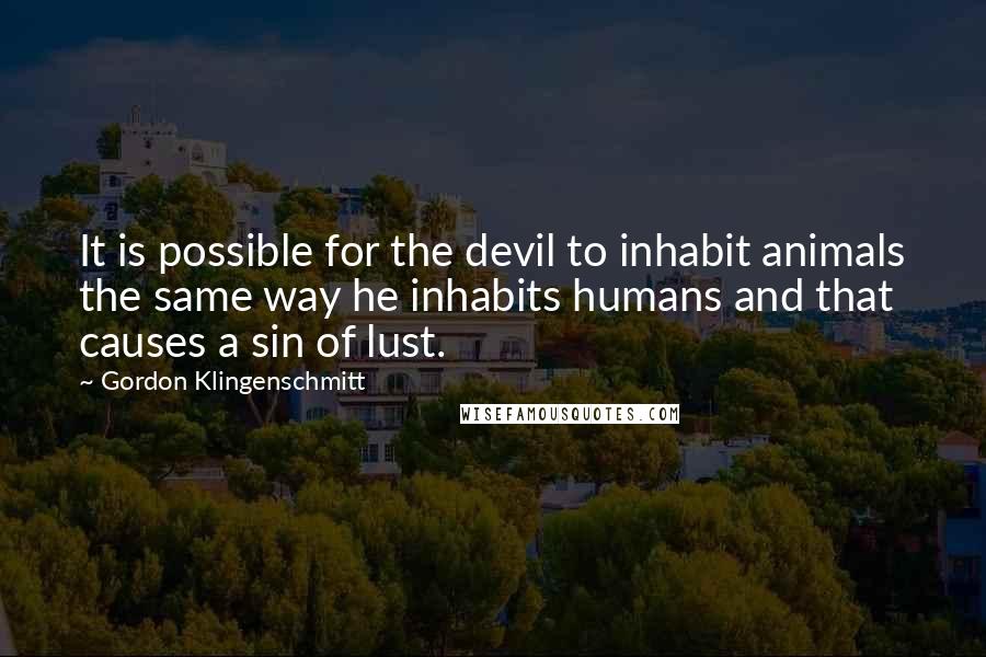 Gordon Klingenschmitt quotes: It is possible for the devil to inhabit animals the same way he inhabits humans and that causes a sin of lust.