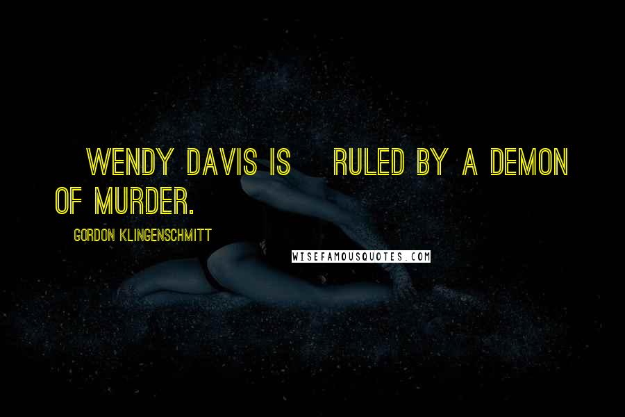 Gordon Klingenschmitt quotes: [Wendy Davis is] ruled by a demon of murder.