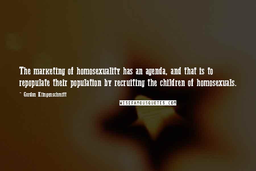 Gordon Klingenschmitt quotes: The marketing of homosexuality has an agenda, and that is to repopulate their population by recruiting the children of homosexuals.