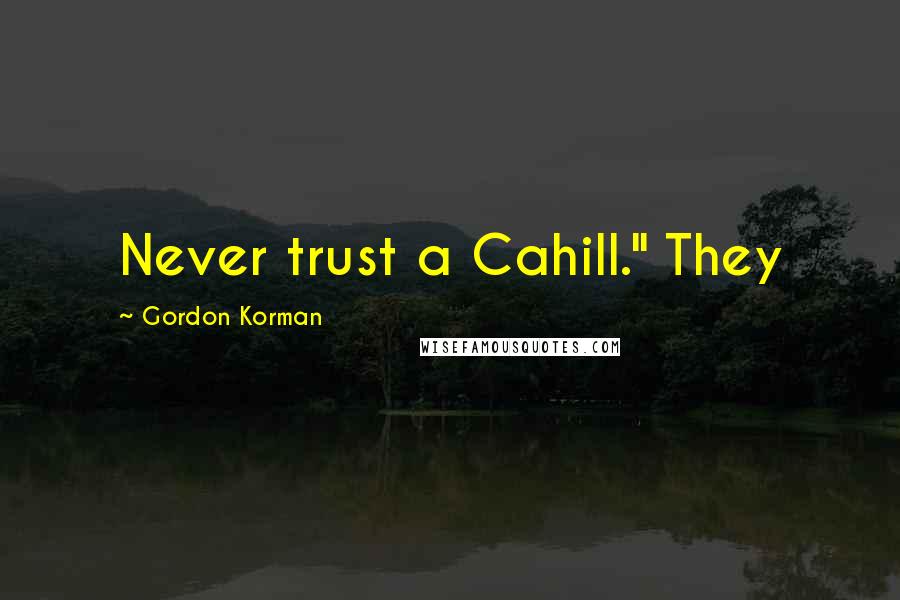 Gordon Korman quotes: Never trust a Cahill." They