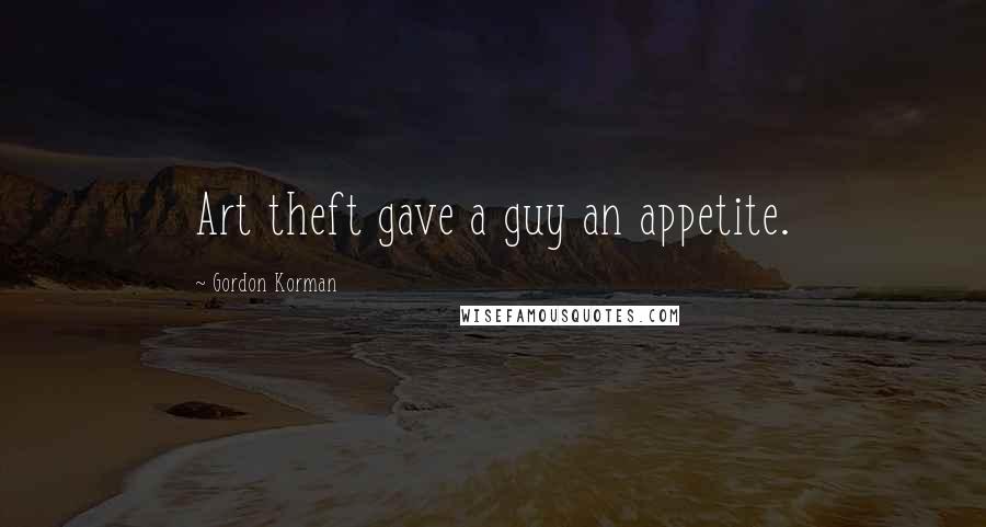 Gordon Korman quotes: Art theft gave a guy an appetite.