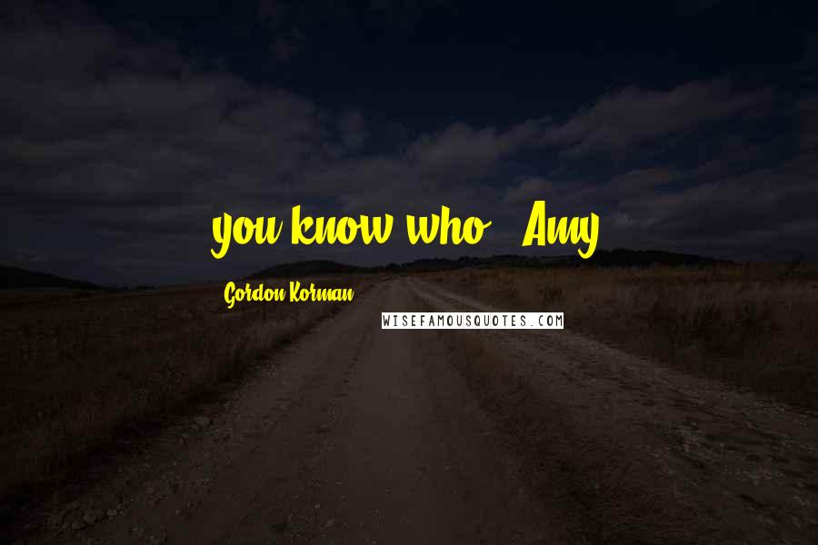 Gordon Korman quotes: you-know-who." Amy