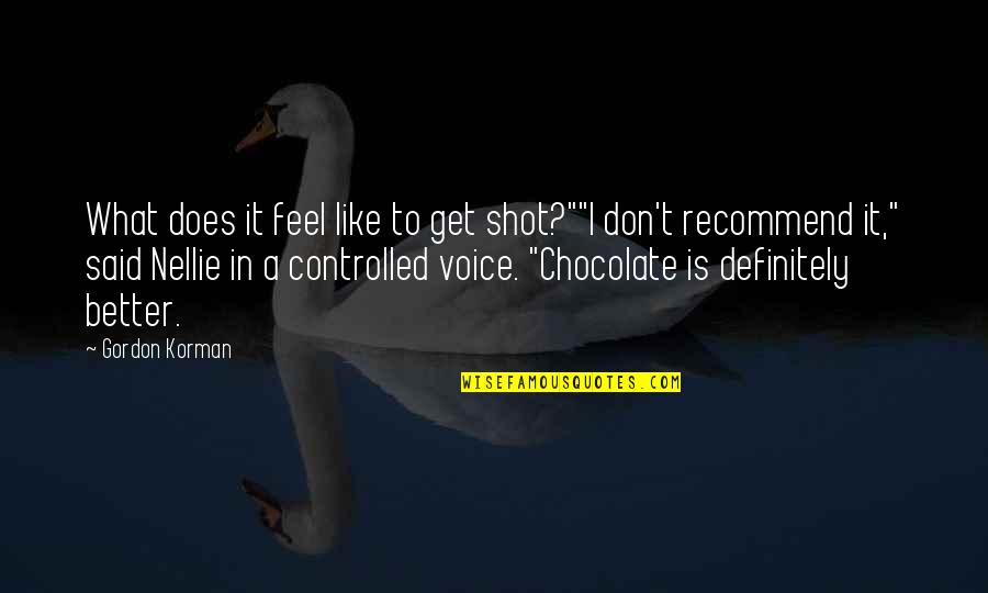 Gordon Korman Quotes By Gordon Korman: What does it feel like to get shot?""I Gordon Korman Quotes By Gordon Korman: What does it feel like to get shot?""I