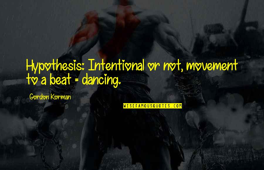 Gordon Korman Quotes By Gordon Korman: Hypothesis: Intentional or not, movement to a beat Gordon Korman Quotes By Gordon Korman: Hypothesis: Intentional or not, movement to a beat