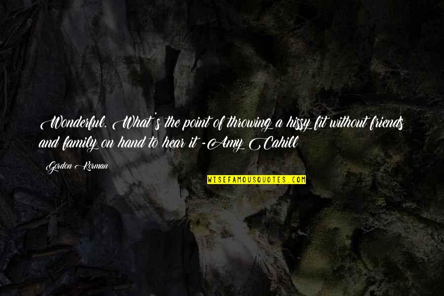 Gordon Korman Quotes By Gordon Korman: Wonderful. What's the point of throwing a hissy Gordon Korman Quotes By Gordon Korman: Wonderful. What's the point of throwing a hissy