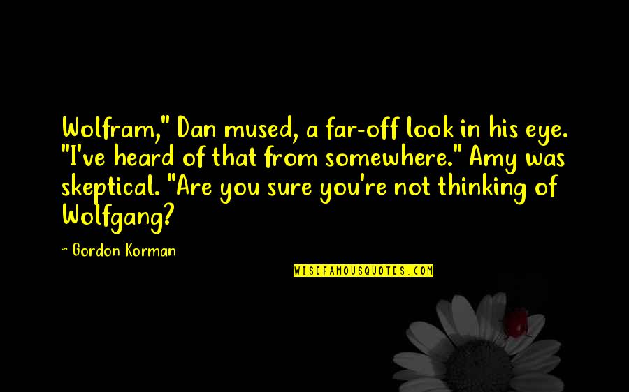Gordon Korman Quotes By Gordon Korman: Wolfram," Dan mused, a far-off look in his Gordon Korman Quotes By Gordon Korman: Wolfram," Dan mused, a far-off look in his