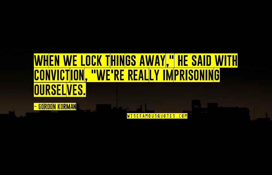 Gordon Korman Quotes By Gordon Korman: When we lock things away," he said with Gordon Korman Quotes By Gordon Korman: When we lock things away," he said with