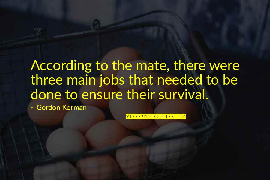 Gordon Korman Quotes By Gordon Korman: According to the mate, there were three main Gordon Korman Quotes By Gordon Korman: According to the mate, there were three main
