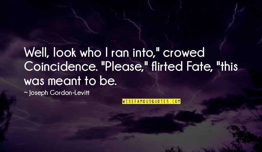 Gordon Levitt Quotes By Joseph Gordon-Levitt: Well, look who I ran into," crowed Coincidence.