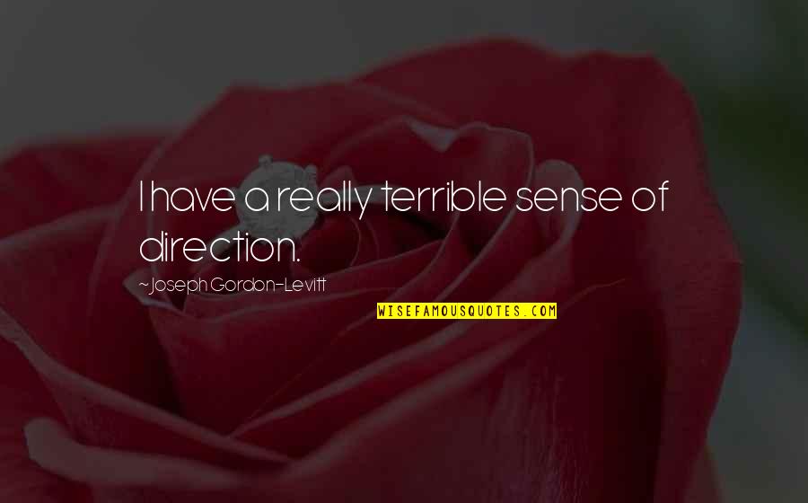 Gordon Levitt Quotes By Joseph Gordon-Levitt: I have a really terrible sense of direction.