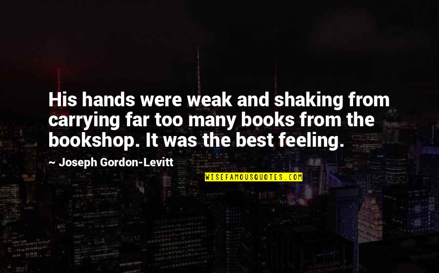 Gordon Levitt Quotes By Joseph Gordon-Levitt: His hands were weak and shaking from carrying