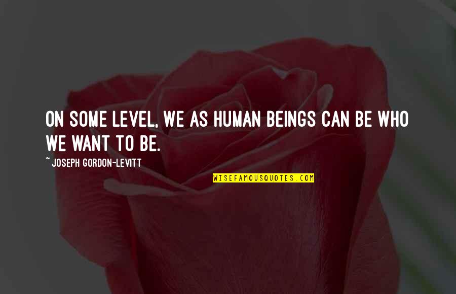 Gordon Levitt Quotes By Joseph Gordon-Levitt: On some level, we as human beings can