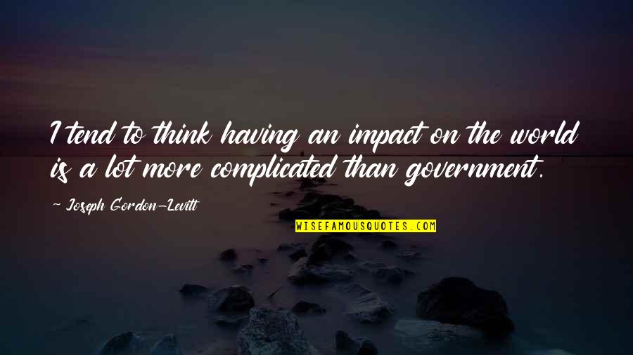 Gordon Levitt Quotes By Joseph Gordon-Levitt: I tend to think having an impact on