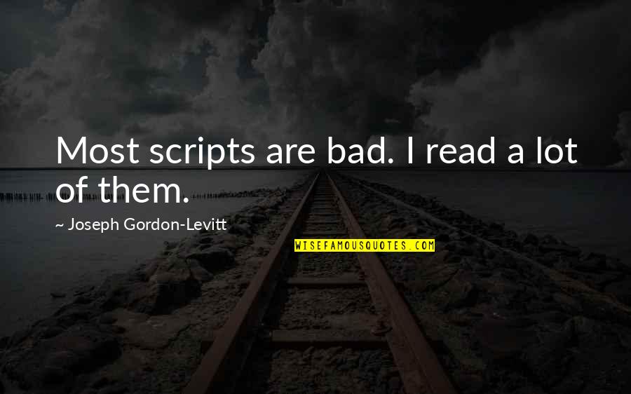 Gordon Levitt Quotes By Joseph Gordon-Levitt: Most scripts are bad. I read a lot