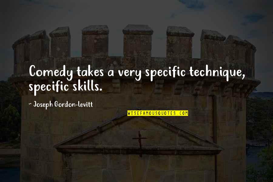 Gordon Levitt Quotes By Joseph Gordon-Levitt: Comedy takes a very specific technique, specific skills.