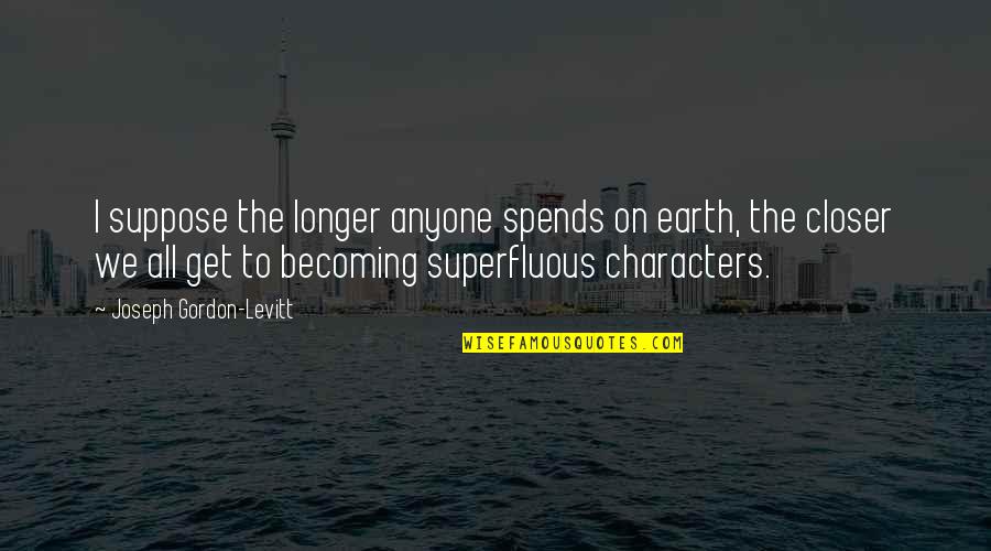 Gordon Levitt Quotes By Joseph Gordon-Levitt: I suppose the longer anyone spends on earth,