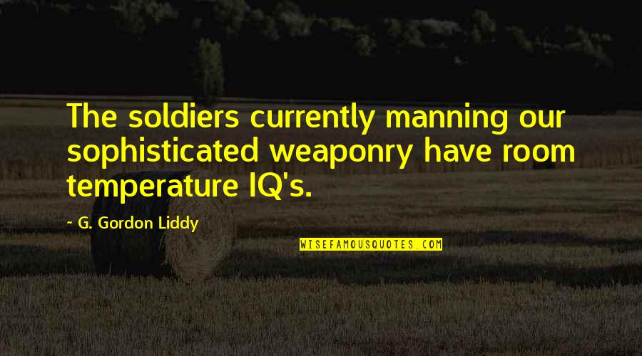 Gordon Liddy Quotes By G. Gordon Liddy: The soldiers currently manning our sophisticated weaponry have