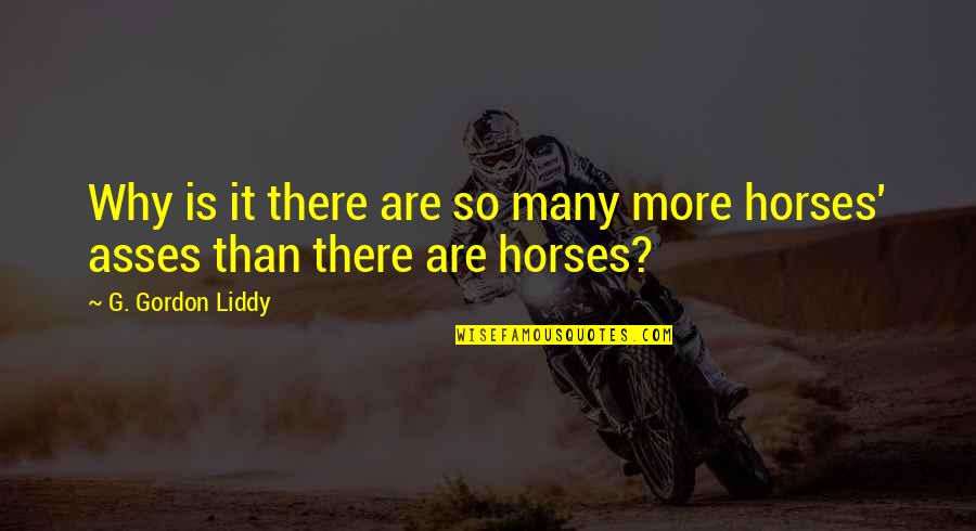 Gordon Liddy Quotes By G. Gordon Liddy: Why is it there are so many more