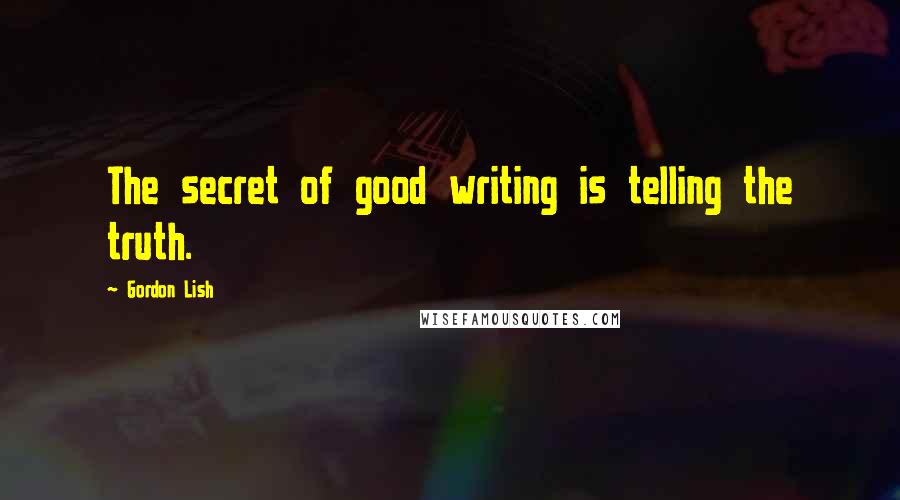 Gordon Lish quotes: The secret of good writing is telling the truth.