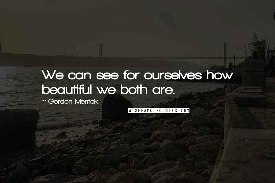 Gordon Merrick quotes: We can see for ourselves how beautiful we both are.