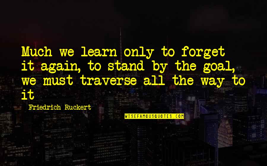 Gordon Northcott Quotes By Friedrich Ruckert: Much we learn only to forget it again,