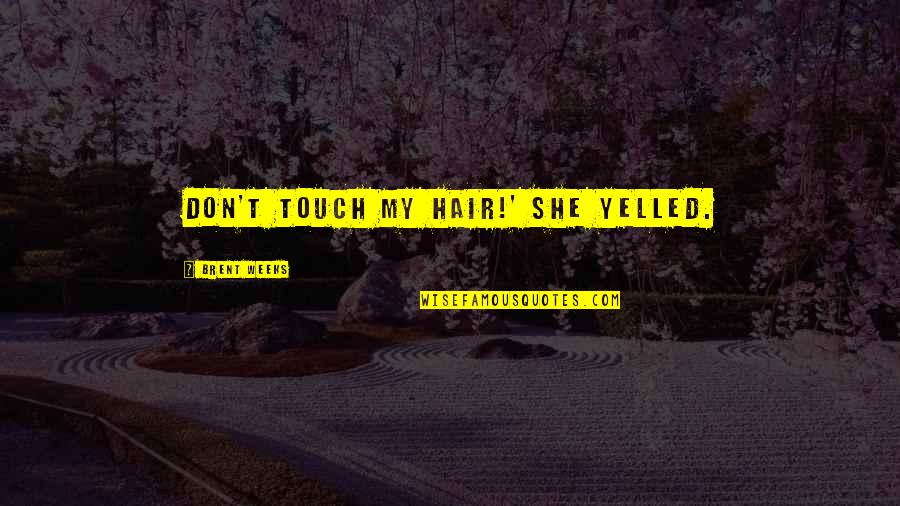 Gordon Pinsent Quotes By Brent Weeks: DON'T TOUCH MY HAIR!' she yelled. Gordon Pinsent Quotes By Brent Weeks: DON'T TOUCH MY HAIR!' she yelled.