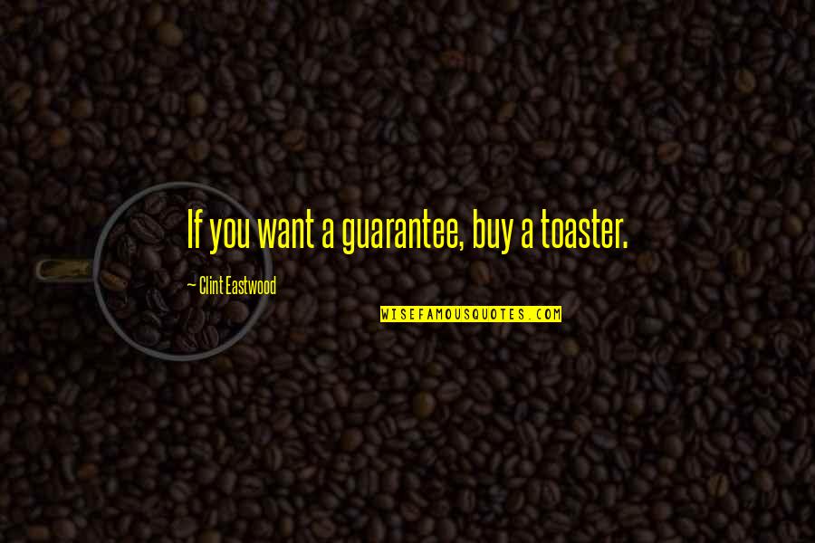 Gordon Pinsent Quotes By Clint Eastwood: If you want a guarantee, buy a toaster. Gordon Pinsent Quotes By Clint Eastwood: If you want a guarantee, buy a toaster.