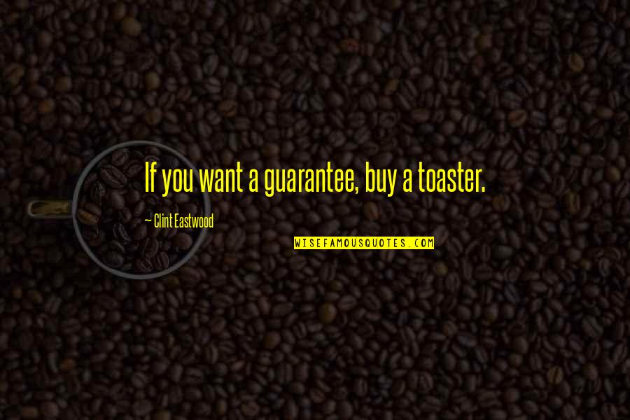 Gordon Pinsent Quotes By Clint Eastwood: If you want a guarantee, buy a toaster.